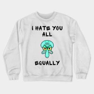 I hate you all equally Crewneck Sweatshirt